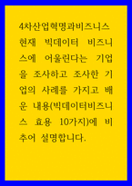 산업혁명과비즈니스 현재 빅데이터 비즈니스에 어울린다는 기업을 조사하고 조사한 기업의 사례를 가지고 배운 내용(빅데이터비즈니스 효용 10가지)에 비추어 설명합니다-1