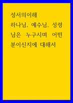 성서의이해 하나님, 예수님, 성령님은 누구시며 어떤 분이신지에 대해서-1