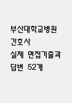 [부산대학교병원 간호사 면접 자료] 2021년~2025년 부산대학교병원 간호사 실제 면접 기출과 답변 52개 / 부산대학교병원 면접대비 면접질문과 답변 정리-1