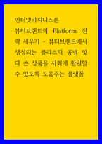 인터넷비지니스론 뷰티브랜드의 Platform 전략 세우기 - 뷰티브랜드에서 생성되는 플라스틱 공병 및 다 쓴 상품을-1