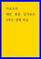자료조사 대만 홍콩 싱가포르 3개국 경제 비교-1
