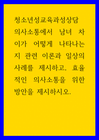 청소년성교육과성상담 의사소통에서 남녀 차이가 어떻게 나타나는지 관련 이론과 일상의 사례를 제시하고, 효율적인 의사소통을 위한 방안을 제시하시오-1