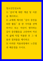 청소년인성교육 1감사에 대한 개념 및 이론을 제시하고, 2교재에 제시된 감사 증진을 위한 활동 중 한 가지를 선택하거나 또는 자신이 생각하는 감사 증진활동을 고안하여 자-1