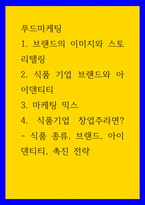 푸드마케팅 브랜드의 이미지와 스토리텔링 식품 기업 브랜드와 아이덴티티 마케팅 믹스 4 식품기업 창업주라면 - 식품 종류, 브랜드, 아이덴티티, 촉진 전략-1