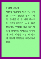 논리적 글쓰기) 자신이 지금까지 읽은 책, 시청한 드라마, 관람한 영화나 연극, 뮤지컬 중 두 개의 텍스트를 선정하여(2개가 서로 다른 장르여도 무방함) 비교 혹은 대조의 방식으로 비평문을-1