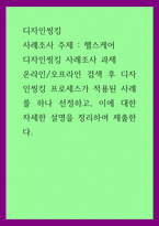 디자인씽킹) 사례조사 주제 - 헬스케어, 디자인씽킹 사례조사, 온라인오프라인 검색 후 디자인씽킹 프로세스가 적용된 사례를 하나 선정하고, 이에 대한 자세한 설명을-1