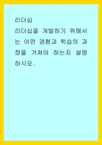 리더십) 리더십을 개발하기 위해서는 어떤 경험과 학습의 과정을 거쳐야 하는지 설명하시오-1