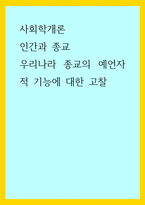 사회학개론) 인간과 종교 - 우리나라 종교의 예언자적 기능에 대한 고찰-1