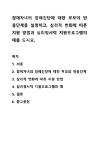 장애자녀의 장애진단에 대한 부모의 반응단계를 설명하고, 심리적 변화에 따른 지원 방법과 심리정서적 지원프로그램의 예를 드시오.-1