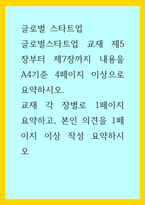 글로벌 스타트업) 글로벌스타트업 교재 제5장부터 제7장까지 내용을 A4기준 4페이지 이상으로 요약하시오 교재 각 장별로 1페이지 요약하고, 본인 의견을 1페이지 이상 작성 요약하시오-1