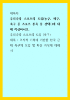 체육사) 우리나라 스포츠의 도입(농구, 배구, 축구 등 스포츠 종목 중 선택1)에 대해 작성하시오 우리나라 스포츠의 도입 (축구) - 역사적 기록에 기반한 한국 근대 축구의 도입 및 확산 과정에 대해서-1