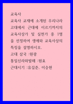 교육사) 교육사 교재에 소개된 우리나라 고대에서 근대에 이르기까지의 교육사상가 및 실천가 중 1명을 선정하여 생애와 교육사상의 특징을 설명하시오 고대 삼국 -원광 통일신라와발해 -원효 근대시기 -유길준, 이승현-1