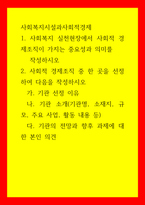 사회복지시설과사회적경제) 1사회복지 실천현장에서 사회적 경제조직이 가지는 중요성과 의미를 작성하시오 2사회적 경제조직 중 한 곳을 선정하여 다음을 작성하시오 가 기관 선정 이유 나 기관 소개(기관명, 소재-1