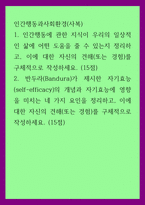 인간행동과사회환경(사복)) 1인간행동에 관한 지식이 우리의 일상적인 삶에 어떤 도움을 줄 수 있는지 정리하고, 이에 대한 자신의 견해(또는 경험)를 구체적으로 작성하세요 2반두라(Bandura)가 제시한 자 (2)-1