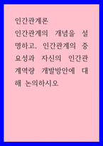 인간관계론) 인간관계의 개념을 설명하고, 인간관계의 중요성과 자신의 인간관계역량 개발방안에 대해 논의하시오-1