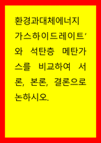 환경과대체에너지) 가스하이드레이트’와 석탄층 메탄가스를 비교하여 서론, 본론, 결론으로 논하시오-1