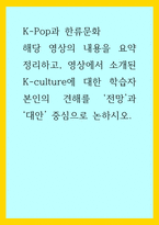 K-Pop과 한류문화) 해당 영상의 내용을 요약 정리하고, 영상에서 소개된 K-culture에 대한 학습자 본인의 견해를 전망과 대안 중심으로 논하시오-1