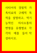 가족상담치료) 사티어의 경험적 가족치료의 구체적 목적을 설명하고, 역기능적인 의사소통의 변형을 유형별로 각각의  예를  들어 작성하시오-1