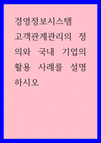 경영정보시스템) 고객관계관리의 정의와 국내 기업의 활용 사례를 설명하시오-1