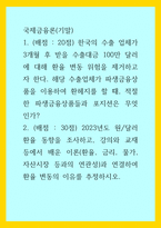 국제금융론(기말)) 한국의 수출 업체가 3개월 후 받을 수출대금 100만 달러에 대해 환율 변동 위험을 제거하고자 한다 해당 수출업체가 파생금융상품을 이용하여 환헤지를 할 때, 적절한 파생금융상품들과-1
