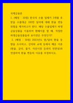 국제금융론) 1한국의 수출 업체가 3개월 후 받을 수출대금 100만 달러에 대해 환율 변동 위험을 제거하고자 한다 해당 수출업체가 파생금융상품을 이용하여 환헤지를 할 때, 적절한 파생금융상품들과-1