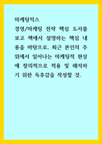 마케팅믹스) 경영마케팅 전략 핵심 도서를 보고 책에서 설명하는 핵심 내용을 바탕으로, 최근 본인의 주위에서 일어나는 마케팅적 현상에 창의적으로 적용 및 해석하기 위한 독후감을 작성할 것-1