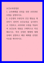 보건교육방법론) 1교육매체를 선정을 위한 ASSURE 모형을 설명하시오 2수강생의 주변인의 건강 행동을 개선하기 위하여 보건교육을 실시한다고 가정하고, ASSURE 모형을 적용하여 보건교육 내-1