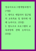 영유아프로그램개발과평가(기말)) 1레지오 에밀리아 접근법의 교육목표 및 원리에 대해 논하시오 2발도르프 프로그램의 교육과정에 관해 논하시오-1
