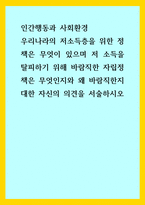 인간행동과 사회환경) 우리나라의 저소득층을 위한 정책은 무엇이 있으며 저 소득을 탈피하기 위해 바람직한 자립정책은 무엇인지와 왜 바람직한지 대한 자신의 의견을 서술하시오-1