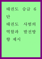 태권도 승급 6단) 태권도 사범의 역할과 발전방향 제시-1