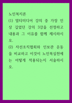 노인복지론) (1) 멀티미디어 강의 중 가장 인상 깊었던 강의 3강을 선정하고 내용과 그 이유를 함께 제시하시오 (2) 자선조직협회와 인보관 운동을 비교하고 이것이 노인복실천에는 어떻게 적용되는지 서술하-1