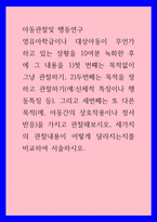 아동관찰및 행동연구) 영유아학급이나 대상아동이 무언가 하고 있는 상황을 10여분 녹화한 후에 그 내용을 1)첫 번쨰는 목적없이 그냥 관찰하기, 2)두번째는 목적을 정하고 관찰하기(예신체적 특징이나 행동특징-1
