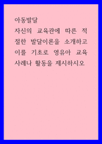 아동발달) 자신의 교육관에 따른 적절한 발달이론을 소개하고 이를 기초로 영유아 교육사례나 활동을 제시하시오-1