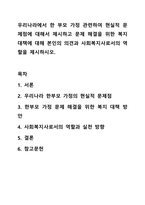 우리나라에서 한 부모 가정 관련하여 현실적 문제점에 대해서 제시하고 문제 해결을 위한 복지 대책에 대해 본인의 의견과 사회복지사로서의 역할을 제시하시오.-1