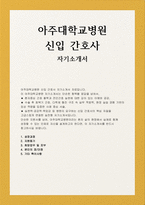 아주대학교병원 자소서]  아주대학교병원 신입 간호사 자기소개서 (성장과정, 지원동기, 희망업무 및 포부, 본인의 장/단점, 기타 특이사항) 아주대병원 자소서-1