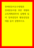 장애영유아교수방법론) 장애영유아를 위한 개별화 교육계획(IEP)의 실행에 있어 일과삽입과 활동삽입을 예를 들어 설명하시오-1