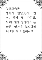 부모교육론 ) 영아기 발달(신체, 언어, 정서 및 사회성, 뇌)에 대해 정리하고 올바른 영아기 부모역할에 대하여 기술-1