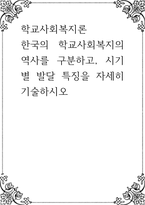 학교사회복지론 ) 한국의 학교사회복지의 역사를 구분하고, 시기별 발달 특징을 자세히 기술하시오-1