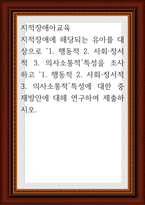 지적장애아교육 ) 지적장애에 해당되는 유아를 대상으로 1 행동적 2 사회정서적 3 의사소통적’특성을 조사하고 1 행동적 2 사회정서적 3 의사소통적특성에 대한 중재방안에 대해 연구-1