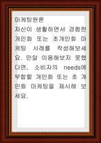마케팅원론 ) 자신이 생활하면서 경험한 개인화 또는 초개인화 마케팅 사례를 작성해보세요 만일 이용해보지 못했다면, 소비자의 needs에 부합할 개인화 또는 초 개인화 마케팅을 제시-1