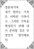 결혼과가족 ) 내가 원하는 가족은 어떠한 가족이고, 그러한 가족을 형성하기 위해 내가 준비할 것은 무엇-1