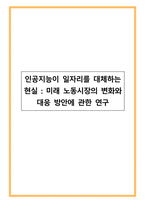 인공지능이 일자리를 대체하는 현실_미래 노동시장의 변화와 대응 방안에 관한 연구-1