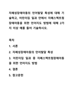 자폐성장애아동의 언어발달 특성에 대해 기술하고, 어린이집 일과 안에서 자폐스펙트럼장애아동을 위한 언어지도 방법에 대해 2가지 이상 예를 들어 기술하시오.-1