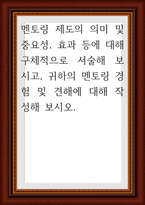 멘토링 제도의 의미 및 중요성, 효과 등에 대해 구체적으로 서술해 보시고, 귀하의 멘토링 경험 및 견해-1