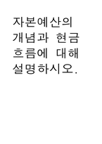자본예산의 개념과 현금흐름에 대해 설명하시오-1