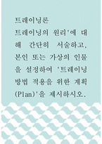 [ 트레이닝론 ) 트레이닝의 원리`에 대해 간단히 서술하고, 본인 또는 가상의 인물을 설정하여 `트레이닝 방법 적용을 위한 계획(Plan)`을 제시하시오3 ]-1
