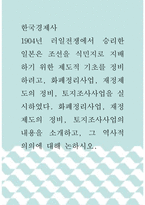 [ 한국경제사 ) 1904년 러일전쟁에서 승리한 일본은 조선을 식민지로 지배하기 위한 제도적 기초를 정비하려고, 화폐정리사업, 재정제도의 정비, 토지조사사업을 실시하였다 화폐정리사업, 재정제도의 정비, 토지조사사업의 내용을 소개하고, 그 역사적 의의에 대해 논하시오 ]-1