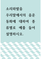 [ 소리와발음 ) 우리말에서의 음운동화에 대하여 종류별로 예를 들어 설명하시오 ]-1