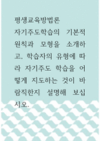 [ 평생교육방법론 ) 자기주도학습의 기본적 원칙과 모형을 소개하고, 학습자의 유형에 따라 자기주도 학습을 어떻게 지도하는 것이 바람직한지 설명해 보십시오1 ]-1