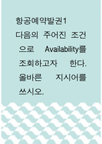 [ 항공예약발권1 ) 다음의 주어진 조건으로 Availability를 조회하고자 한다 올바른 지시어를 쓰시오 ]-1